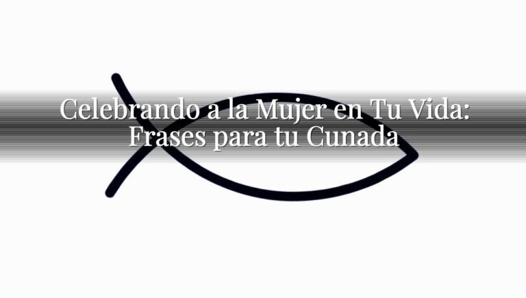 Celebrando a la Mujer en Tu Vida: Frases para tu Cunada