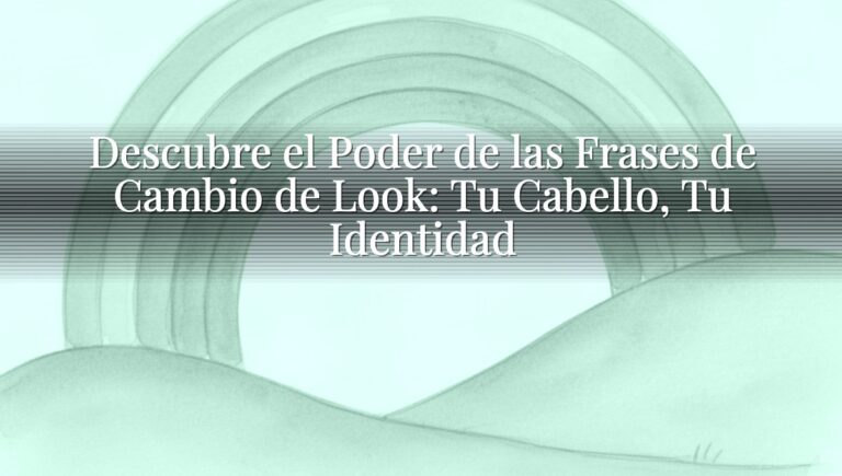 Descubre el Poder de las Frases de Cambio de Look: Tu Cabello, Tu Identidad