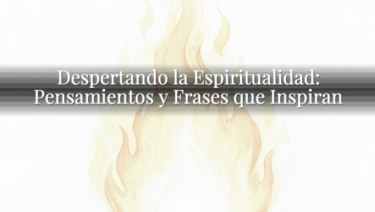 Despertando la Espiritualidad: Pensamientos y Frases que Inspiran