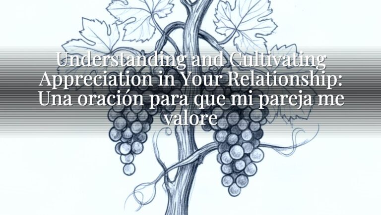Understanding and Cultivating Appreciation in Your Relationship: Una oración para que mi pareja me valore