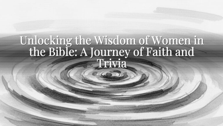 Unlocking the Wisdom of Women in the Bible: A Journey of Faith and Trivia