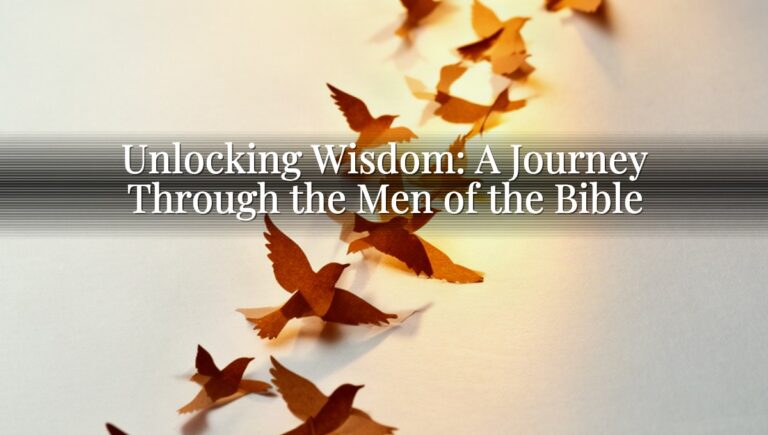 Unlocking Wisdom: A Journey Through the Men of the Bible