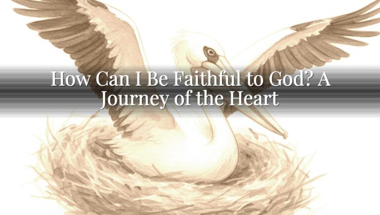 How Can I Be Faithful to God? A Journey of the Heart