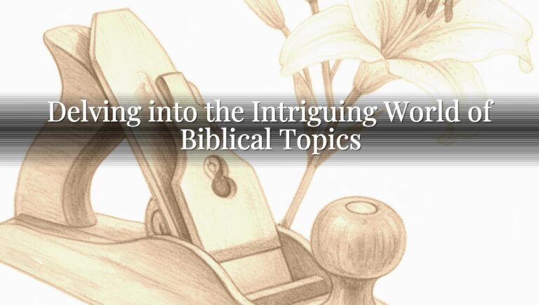 Delving into the Intriguing World of Biblical Topics