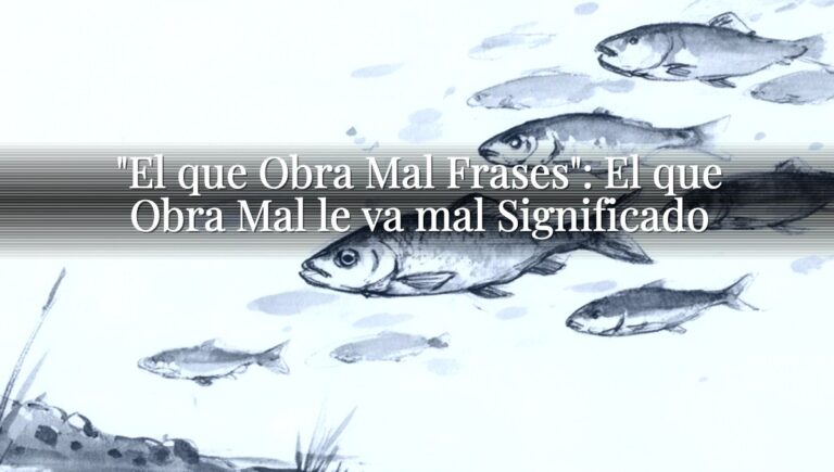 "El que Obra Mal Frases": El que Obra Mal le va mal Significado