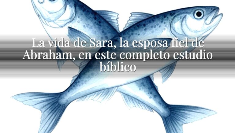 La vida de Sara, la esposa fiel de Abraham, en este completo estudio bíblico