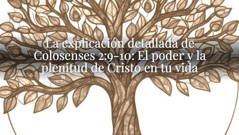 La explicación detallada de Colosenses 2:9-10: El poder y la plenitud de Cristo en tu vida