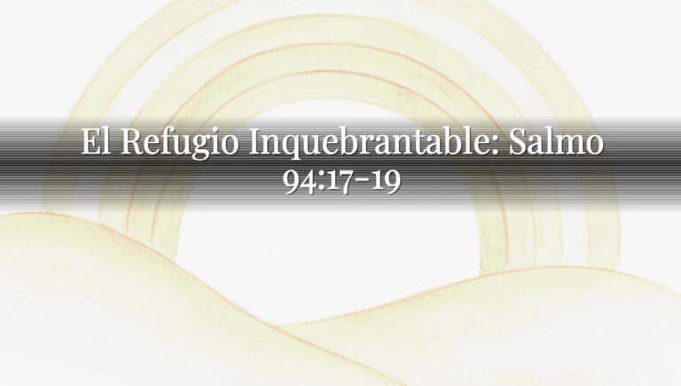 El Refugio Inquebrantable: Salmo 94:17-19