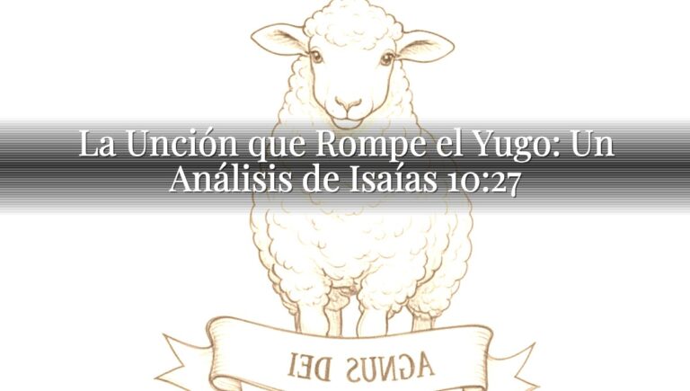 La Unción que Rompe el Yugo: Un Análisis de Isaías 10:27