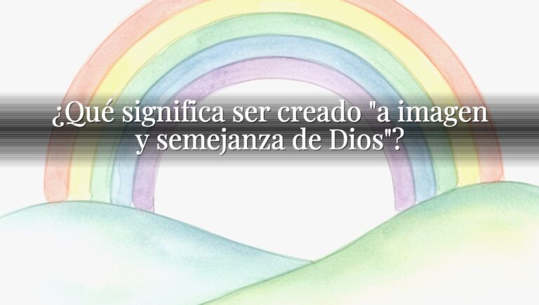 ¿Qué significa ser creado "a imagen y semejanza de Dios"?