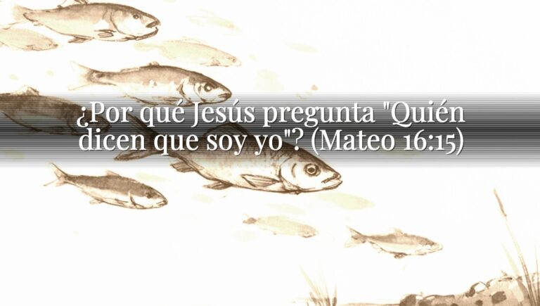 ¿Por qué Jesús pregunta "Quién dicen que soy yo"? (Mateo 16:15)