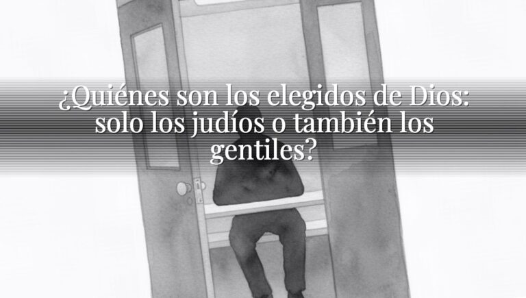 ¿Quiénes son los elegidos de Dios: solo los judíos o también los gentiles?