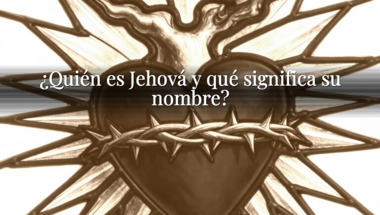 ¿Quién es Jehová y qué significa su nombre?