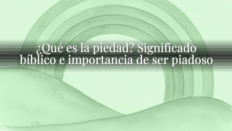 ¿Qué es la piedad? Significado bíblico e importancia de ser piadoso