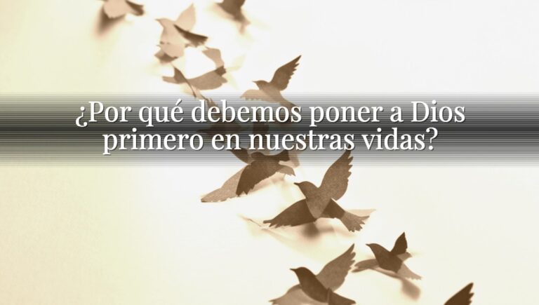 ¿Por qué debemos poner a Dios primero en nuestras vidas?
