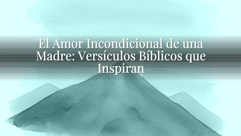 El Amor Incondicional de una Madre: Versículos Bíblicos que Inspiran
